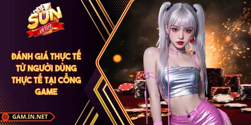 Đánh giá thực tế từ người dùng thực tế tại cổng game